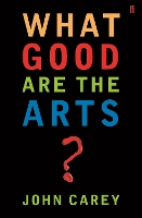 Book Cover for What Good are the Arts? by Professor John Carey