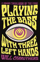 Book Cover for Playing the Bass with Three Left Hands by Will Carruthers