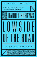 Book Cover for Lowside of the Road: A Life of Tom Waits by Barney Hoskyns