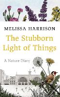 Book Cover for The Stubborn Light of Things A Nature Diary by Melissa Harrison