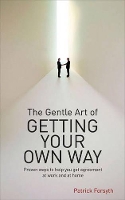 Book Cover for The Gentle Art of Getting Your Own Way by Patrick Forsyth