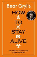 Book Cover for How to Stay Alive The Ultimate Survival Guide for Any Situation by Bear Grylls, Bear Grylls