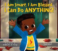 Book Cover for I Am Smart, I Am Blessed, I Can Do Anything! by Alissa Holder, Zulekha Holder-Young