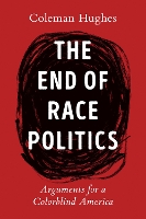 Book Cover for The End Of Race Politics by Coleman Hughes