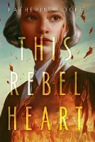 Book Cover for This Rebel Heart by Katherine Locke