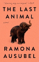 Book Cover for The Last Animal by Ramona Ausubel