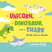 Book Cover for A Unicorn, a Dinosaur, and a Shark Walk into a Book by Jonathan Fenske