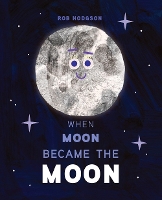 Book Cover for When Moon Became the Moon by Rob Hodgson