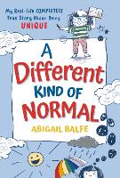 Cover for A Different Kind of Normal My Real-Life COMPLETELY True Story About Being Unique by Abigail Balfe