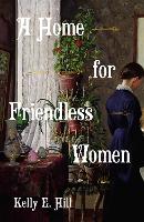 Book Cover for A Home for Friendless Women by Kelly E. Hill