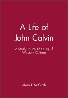 Book Cover for A Life of John Calvin by Alister E. (University of Oxford) McGrath