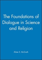 Book Cover for The Foundations of Dialogue in Science and Religion by Alister E. (University of Oxford) McGrath