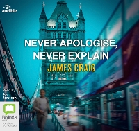 Book Cover for Never Apologise, Never Explain by James Craig