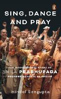 Book Cover for Sing, Dance and Pray by Hindol Sengupta