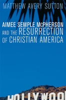 Book Cover for Aimee Semple McPherson and the Resurrection of Christian America by Matthew Avery Sutton