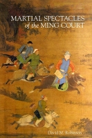 Book Cover for Martial Spectacles of the Ming Court by David M. Robinson