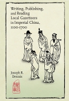 Book Cover for Writing, Publishing, and Reading Local Gazetteers in Imperial China, 1100-1700 by Joseph R Dennis