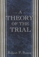 Book Cover for A Theory of the Trial by Robert P. Burns