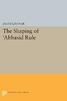 Book Cover for The Shaping of 'Abbasid Rule by Jacob Lassner