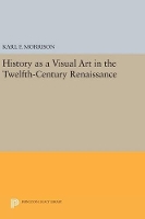 Book Cover for History as a Visual Art in the Twelfth-Century Renaissance by Karl F. Morrison