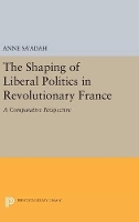 Book Cover for The Shaping of Liberal Politics in Revolutionary France by Anne Sa'adah