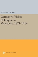 Book Cover for Germany's Vision of Empire in Venezuela, 1871-1914 by Holger H. Herwig