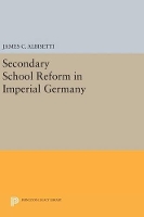 Book Cover for Secondary School Reform in Imperial Germany by James C. Albisetti