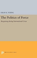 Book Cover for Politics of Force by Oran R. Young