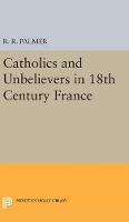 Book Cover for Catholics and Unbelievers in 18th Century France by R. R. Palmer