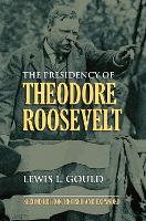 Book Cover for The Presidency of Theodore Roosevelt by Lewis L. Gould