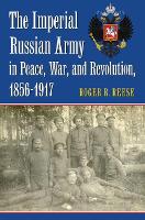 Book Cover for The Imperial Russian Army in Peace, War, and Revolution, 1856-1917 by Roger R. Reese