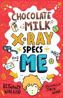 Book Cover for Chocolate Milk, X-Ray Specs & Me! by Bethany Walker