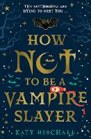 Book Cover for How Not To Be A Vampire Slayer by Katy Birchall