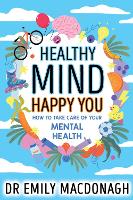 Book Cover for Healthy Mind, Happy You: How to Take Care of Your Mental Health by Dr Emily MacDonagh