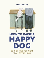 Book Cover for How to Raise a Happy Dog by Sophie Collins