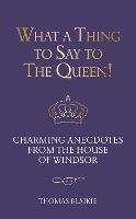 Book Cover for What a Thing to Say to the Queen! Charming anecdotes from the House of Windsor - Updated edition by Thomas Blaikie
