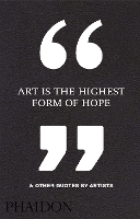 Book Cover for Art Is the Highest Form of Hope & Other Quotes by Artists by Phaidon Editors