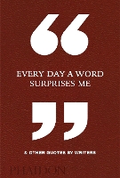 Book Cover for Every Day a Word Surprises Me & Other Quotes by Writers by Phaidon Editors