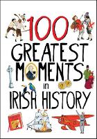 Book Cover for 100 Greatest Moments in Irish History by Tara Gallagher, Alyssa Peacock