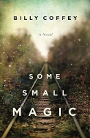 Book Cover for Some Small Magic by Billy Coffey