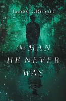 Book Cover for The Man He Never Was by James L. Rubart