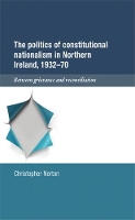 Book Cover for The Politics of Constitutional Nationalism in Northern Ireland, 1932–70 by Christopher Norton