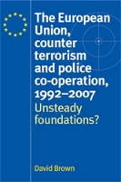 Book Cover for The European Union, Counter Terrorism and Police Co–Operation, 1991–2007 by David Brown