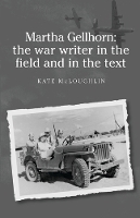 Book Cover for Martha Gellhorn: the War Writer in the Field and in the Text by Kate McLoughlin