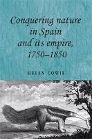 Book Cover for Conquering Nature in Spain and its Empire, 1750–1850 by Helen Cowie