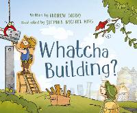 Book Cover for Whatcha Building? by Andrew Daddo