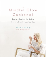 Book Cover for The Mindful Glow Cookbook by Abbey Sharp