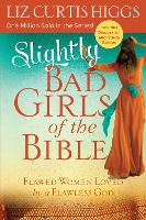 Book Cover for Slightly Bad Girls of the Bible: Flawed Women Loved by a Flawless God by Liz Curtis Higgs