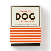 Book Cover for Because This Dog Is Embarrassing - Pet Shame/Praise Deck by Brass Monkey