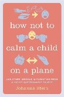 Book Cover for How Not to Calm a Child on a Plane by Johanna Stein